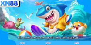 Bắn Cá Rồng Vàng 68 Và Bí Quyết Thắng Lớn Cùng XN88